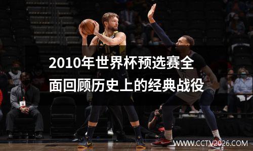 2010年世界杯预选赛全面回顾历史上的经典战役