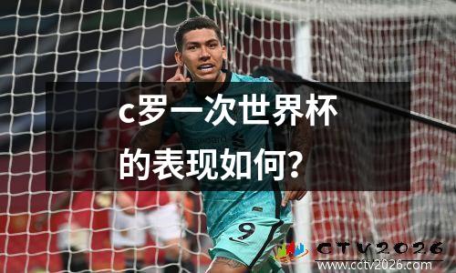 c罗一次世界杯的表现如何？