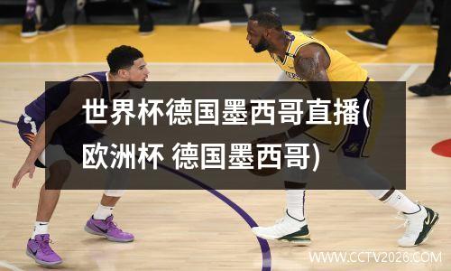 世界杯德国墨西哥直播(欧洲杯 德国墨西哥)
