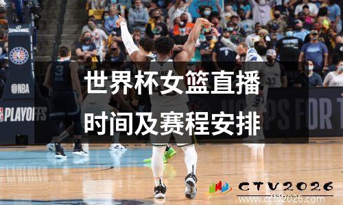世界杯女篮直播时间及赛程安排