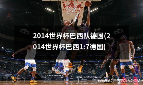 2014世界杯巴西队德国(2014世界杯巴西1:7德国)