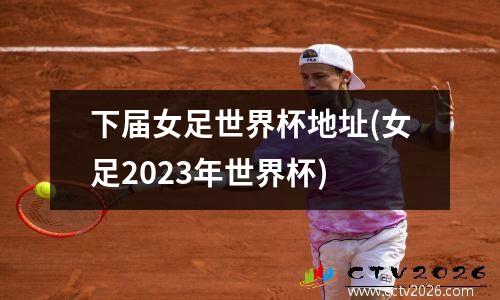 下届女足世界杯地址(女足2023年世界杯)