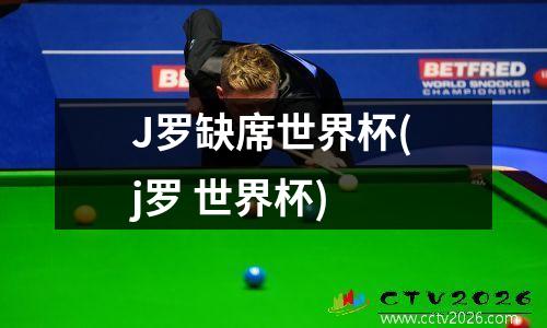 J罗缺席世界杯(j罗 世界杯)