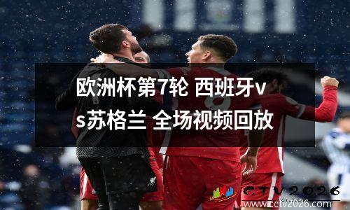 欧洲杯第7轮 西班牙vs苏格兰 全场视频回放