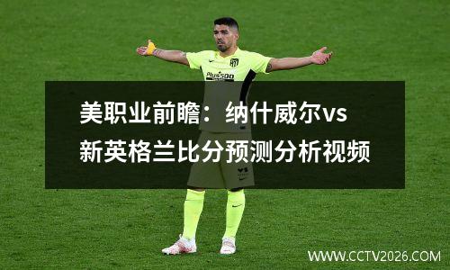 美职业前瞻：纳什威尔vs新英格兰比分预测分析视频