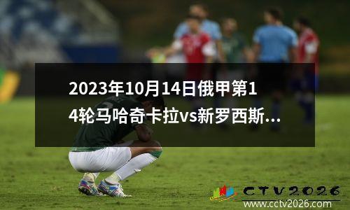 2023年10月14日俄甲第14轮马哈奇卡拉vs新罗西斯克黑海人在线直播