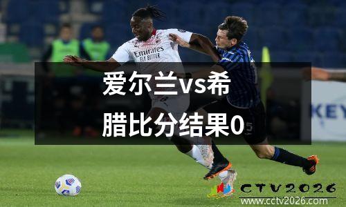 爱尔兰vs希腊比分结果0