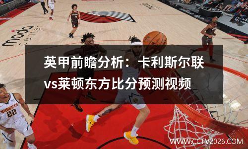 英甲前瞻分析：卡利斯尔联vs莱顿东方比分预测视频
