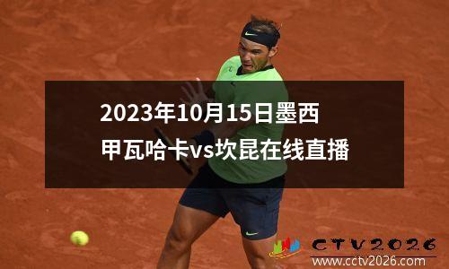 2023年10月15日墨西甲瓦哈卡vs坎昆在线直播