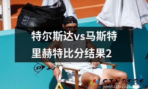 特尔斯达vs马斯特里赫特比分结果2