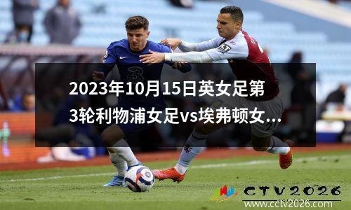 2023年10月15日英女足第3轮利物浦女足vs埃弗顿女足在线直播