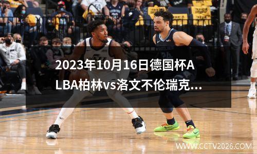 2023年10月16日德国杯ALBA柏林vs洛文不伦瑞克在线直播