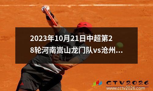 2023年10月21日中超第28轮河南嵩山龙门队vs沧州雄狮队在线直播