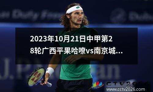 2023年10月21日中甲第28轮广西平果哈嘹vs南京城市在线直播
