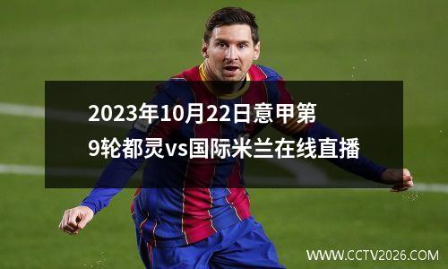 2023年10月22日意甲第9轮都灵vs国际米兰在线直播
