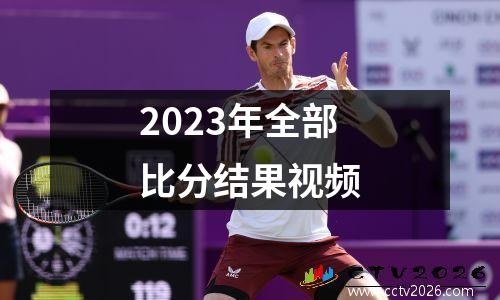 2023年全部比分结果视频