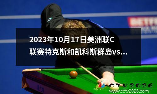 2023年10月17日美洲联C联赛特克斯和凯科斯群岛vs英属维京群岛在线直播