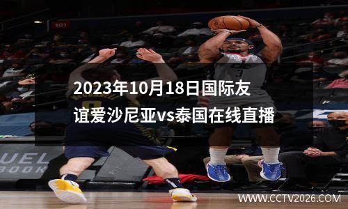 2023年10月18日国际友谊爱沙尼亚vs泰国在线直播