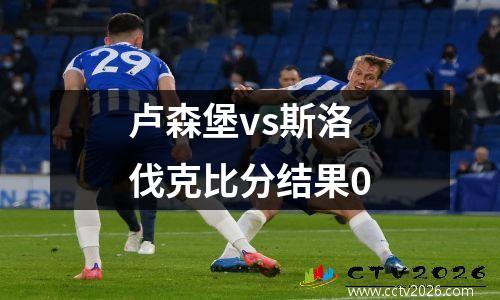 卢森堡vs斯洛伐克比分结果0