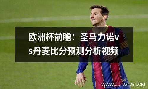 欧洲杯前瞻：圣马力诺vs丹麦比分预测分析视频