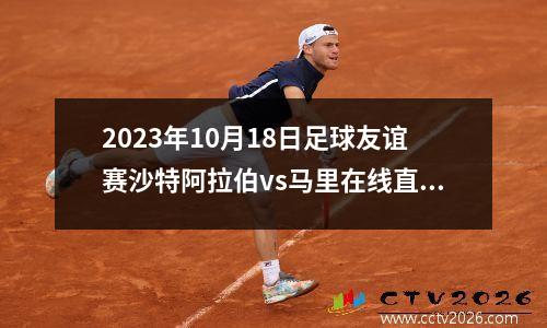 2023年10月18日足球友谊赛沙特阿拉伯vs马里在线直播