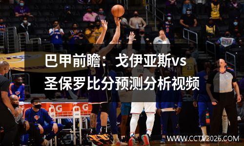 巴甲前瞻：戈伊亚斯vs圣保罗比分预测分析视频