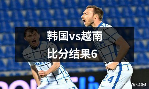 韩国vs越南比分结果6