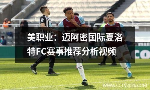 美职业：迈阿密国际夏洛特FC赛事推荐分析视频