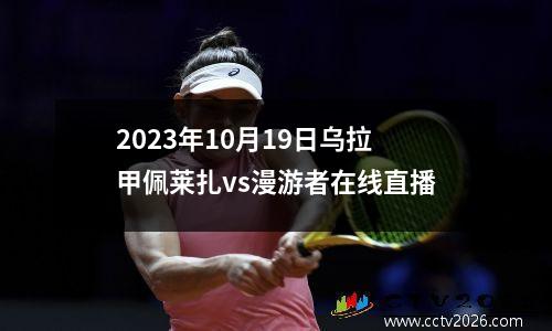 2023年10月19日乌拉甲佩莱扎vs漫游者在线直播
