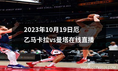 2023年10月19日厄乙马卡拉vs曼塔在线直播