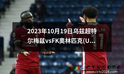 2023年10月19日乌兹超特尔梅兹vsFK奥林匹克(UZB)在线直播