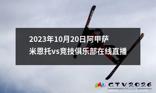 2023年10月20日阿甲萨米恩托vs竞技俱乐部在线直播