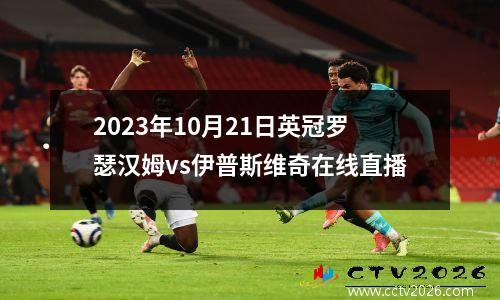 2023年10月21日英冠罗瑟汉姆vs伊普斯维奇在线直播