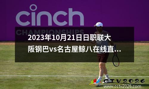 2023年10月21日日职联大阪钢巴vs名古屋鲸八在线直播