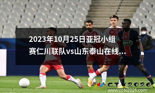 2023年10月25日亚冠小组赛仁川联队vs山东泰山在线直播