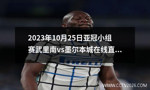2023年10月25日亚冠小组赛武里南vs墨尔本城在线直播