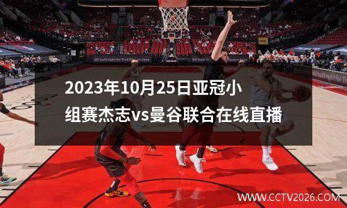 2023年10月25日亚冠小组赛杰志vs曼谷联合在线直播