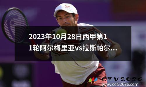 2023年10月28日西甲第11轮阿尔梅里亚vs拉斯帕尔马斯在线直播