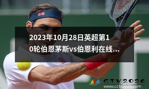 2023年10月28日英超第10轮伯恩茅斯vs伯恩利在线直播