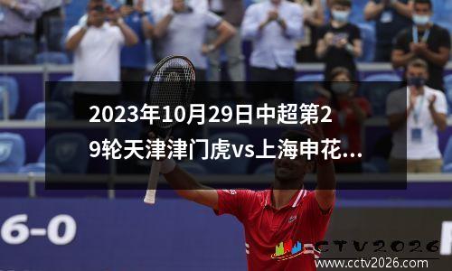 2023年10月29日中超第29轮天津津门虎vs上海申花在线直播