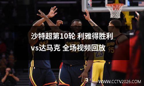 沙特超第10轮 利雅得胜利vs达马克 全场视频回放