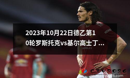 2023年10月22日德乙第10轮罗斯托克vs基尔高士丁在线直播