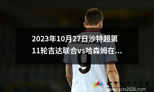 2023年10月27日沙特超第11轮吉达联合vs哈森姆在线直播