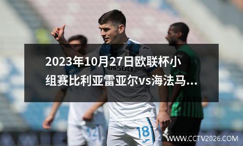 2023年10月27日欧联杯小组赛比利亚雷亚尔vs海法马卡比在线直播