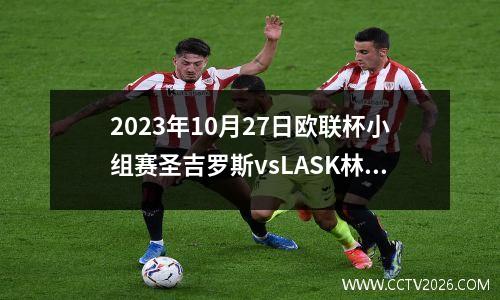 2023年10月27日欧联杯小组赛圣吉罗斯vsLASK林茨在线直播