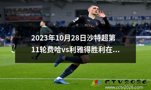 2023年10月28日沙特超第11轮费哈vs利雅得胜利在线直播