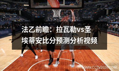 法乙前瞻：拉瓦勒vs圣埃蒂安比分预测分析视频