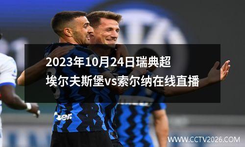 2023年10月24日瑞典超埃尔夫斯堡vs索尔纳在线直播