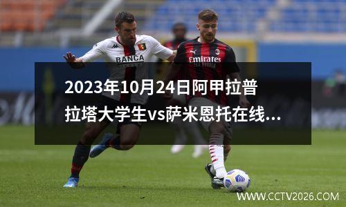 2023年10月24日阿甲拉普拉塔大学生vs萨米恩托在线直播