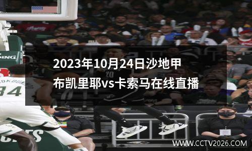 2023年10月24日沙地甲布凯里耶vs卡索马在线直播